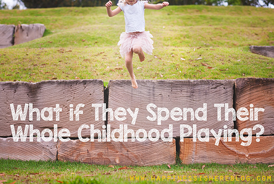 What if They Spend Their Whole Childhood Playing?