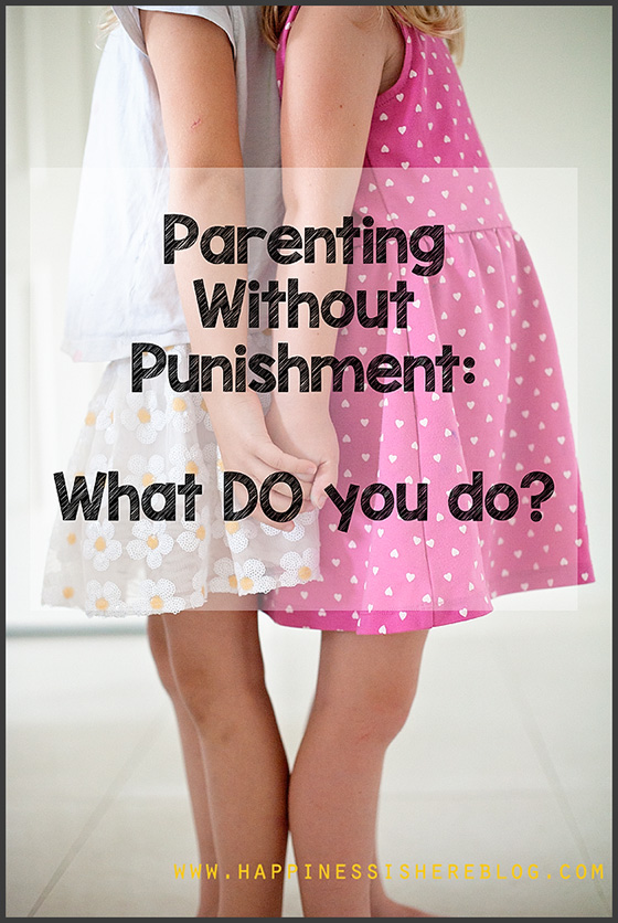 Parenting without punishment. If you don't use punishment, what DO you do?