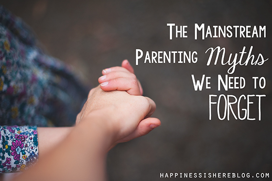 The Mainstream Parenting Myths We Need to Forget