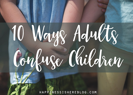 10 Ways Adults Confuse Children