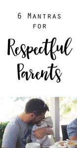 6 Mantras for Respectful Parents